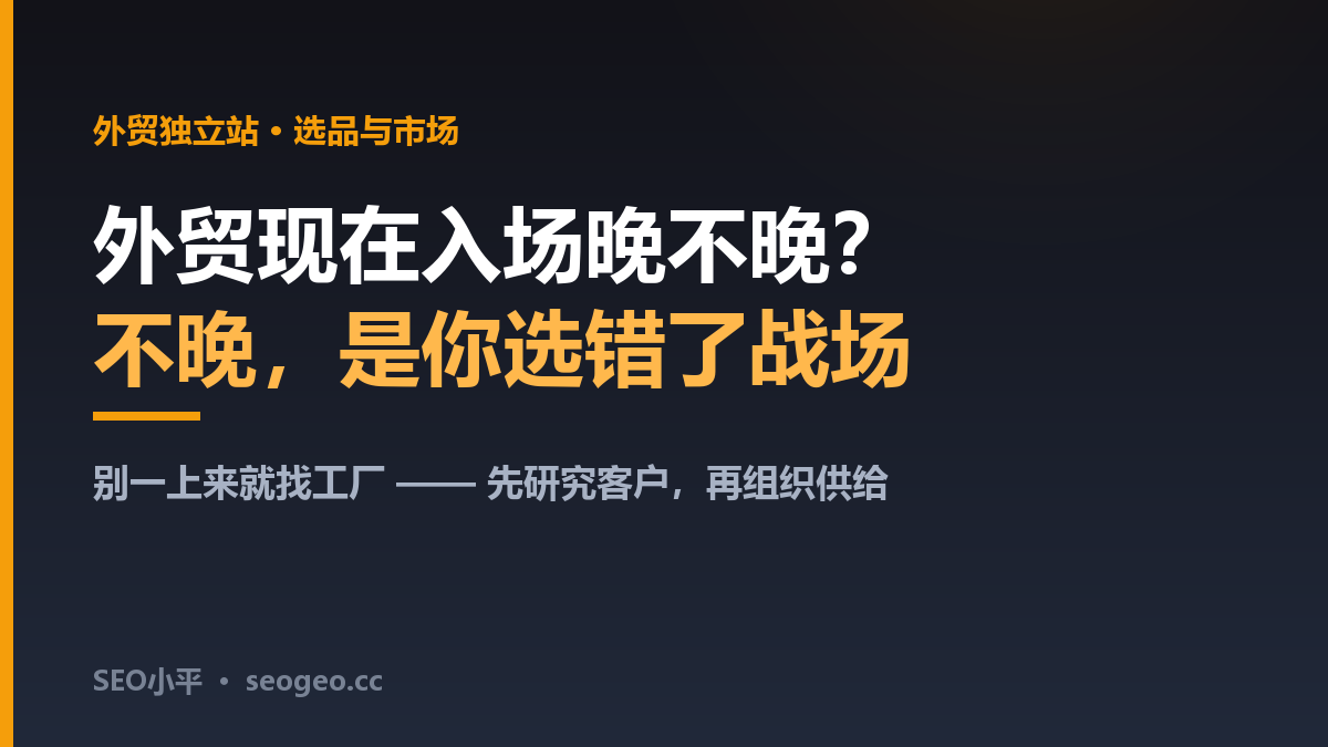 外贸现在入场晚不晚？SEO小平讲透选品起步顺序与小语种蓝海